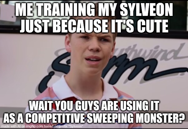 You Guys are Getting Paid | ME TRAINING MY SYLVEON JUST BECAUSE IT'S CUTE; WAIT YOU GUYS ARE USING IT AS A COMPETITIVE SWEEPING MONSTER? | image tagged in you guys are getting paid | made w/ Imgflip meme maker