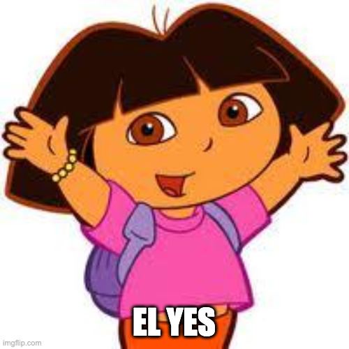 Dora | EL YES | image tagged in dora | made w/ Imgflip meme maker