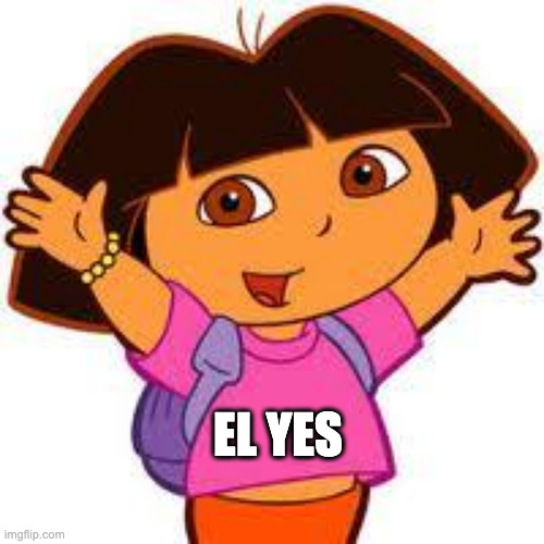 Dora | EL YES | image tagged in dora | made w/ Imgflip meme maker