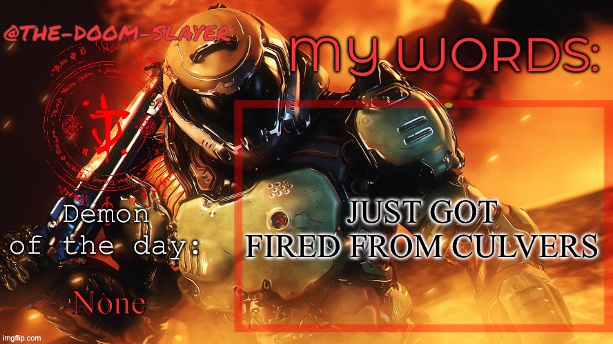 Thedoomslayer public temp | JUST GOT FIRED FROM CULVERS; None | image tagged in thedoomslayer public temp | made w/ Imgflip meme maker