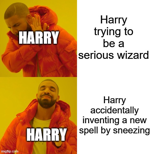 Drake Hotline Bling | Harry trying to be a serious wizard; HARRY; Harry accidentally inventing a new spell by sneezing; HARRY | image tagged in memes,drake hotline bling,harry potter | made w/ Imgflip meme maker
