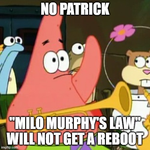 Or will it? I know "Hamster & Gretel" won't get a reboot anytime soon because it only concluded this year. | NO PATRICK; "MILO MURPHY'S LAW" WILL NOT GET A REBOOT | image tagged in memes,no patrick,milo murphy's law,reboot,disney,disney xd | made w/ Imgflip meme maker