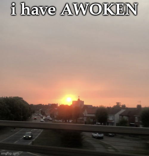 freed from the low battery cocoon | i have AWOKEN | image tagged in sunset | made w/ Imgflip meme maker