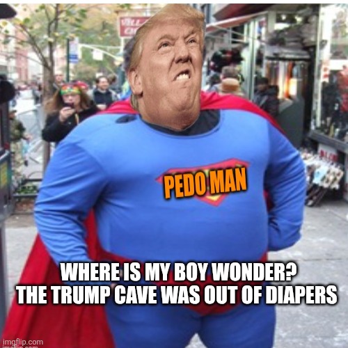 WHERE IS MY BOY WONDER?
THE TRUMP CAVE WAS OUT OF DIAPERS | made w/ Imgflip meme maker