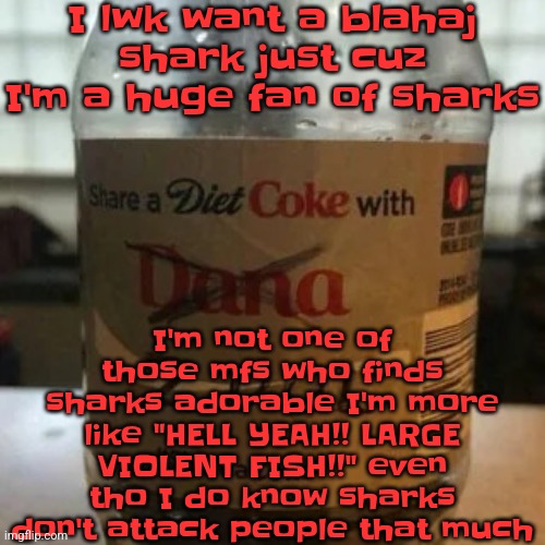 Also I missed 2025 shark week. sea, please forgive me | I lwk want a blahaj shark just cuz I'm a huge fan of sharks; I'm not one of those mfs who finds sharks adorable I'm more like "HELL YEAH!! LARGE VIOLENT FISH!!" even tho I do know sharks don't attack people that much | image tagged in there is no diet only zero | made w/ Imgflip meme maker