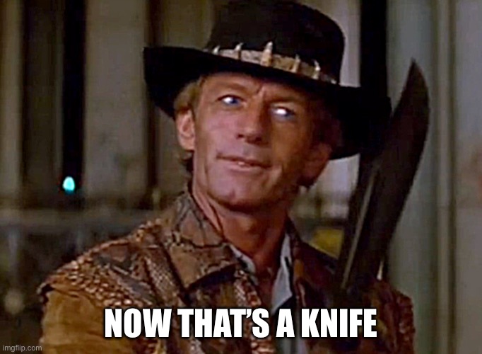 Crocodile Dundee Knife | NOW THAT’S A KNIFE | image tagged in crocodile dundee knife | made w/ Imgflip meme maker