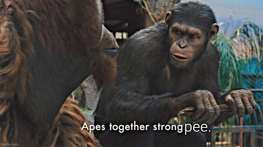 Ape together strong | pee. | image tagged in ape together strong | made w/ Imgflip meme maker