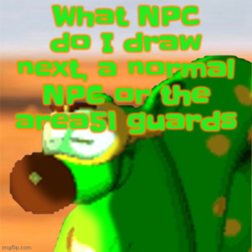 Mill accepting his fate | What NPC do I draw next, a normal NPC or the area51 guards | image tagged in mill accepting his fate | made w/ Imgflip meme maker