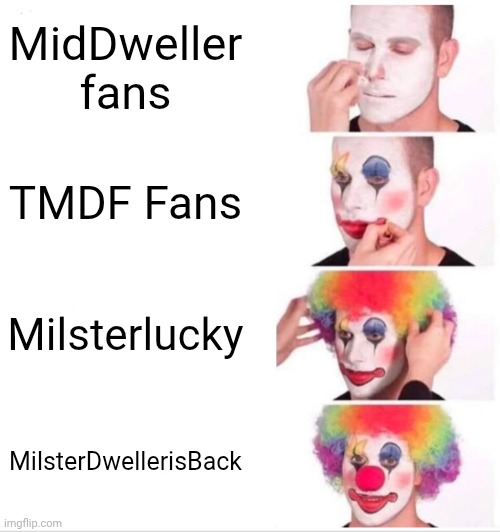 Clown Applying Makeup Meme | MidDweller fans TMDF Fans Milsterlucky MilsterDwellerisBack | image tagged in memes,clown applying makeup | made w/ Imgflip meme maker
