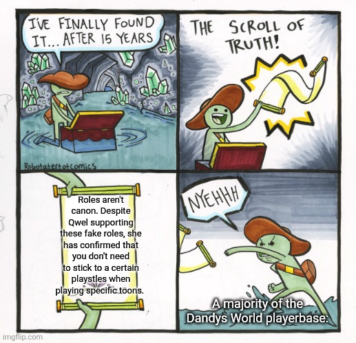The Scroll Of Truth | Roles aren't canon. Despite Qwel supporting these fake roles, she has confirmed that you don't need to stick to a certain playstles when playing specific toons. A majority of the Dandys World playerbase: | image tagged in memes,the scroll of truth,dandy's world,dandy,roblox,roblox meme | made w/ Imgflip meme maker