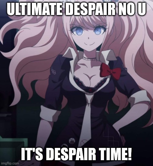 ULTIMATE DESPAIR NO U IT'S DESPAIR TIME! | made w/ Imgflip meme maker