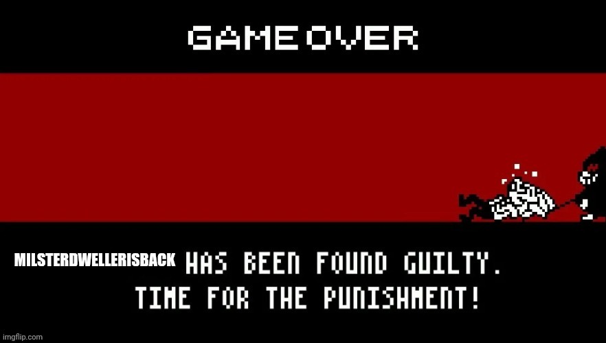 X has been found guilty. | MILSTERDWELLERISBACK | image tagged in x has been found guilty | made w/ Imgflip meme maker