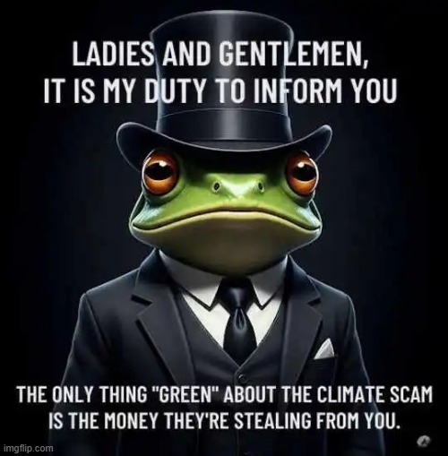 TRUTH in a Meme | image tagged in climate,scam,climate change,green new deal,waste of money,fakery | made w/ Imgflip meme maker
