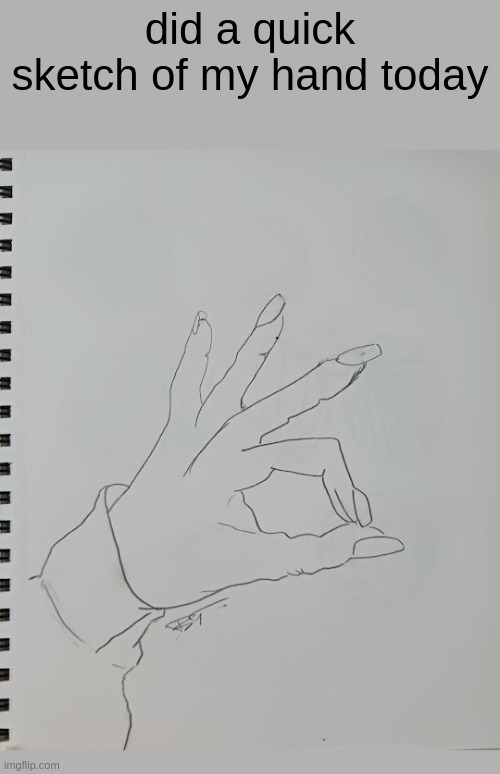 did a quick sketch of my hand today | made w/ Imgflip meme maker
