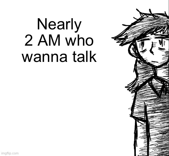 Waiting for my friends but they dont do shit, smh | Nearly 2 AM who wanna talk | image tagged in thousand yard stare dea | made w/ Imgflip meme maker