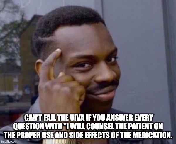 pharmacy | CAN'T FAIL THE VIVA IF YOU ANSWER EVERY QUESTION WITH "I WILL COUNSEL THE PATIENT ON THE PROPER USE AND SIDE EFFECTS OF THE MEDICATION. | image tagged in guy tapping head | made w/ Imgflip meme maker