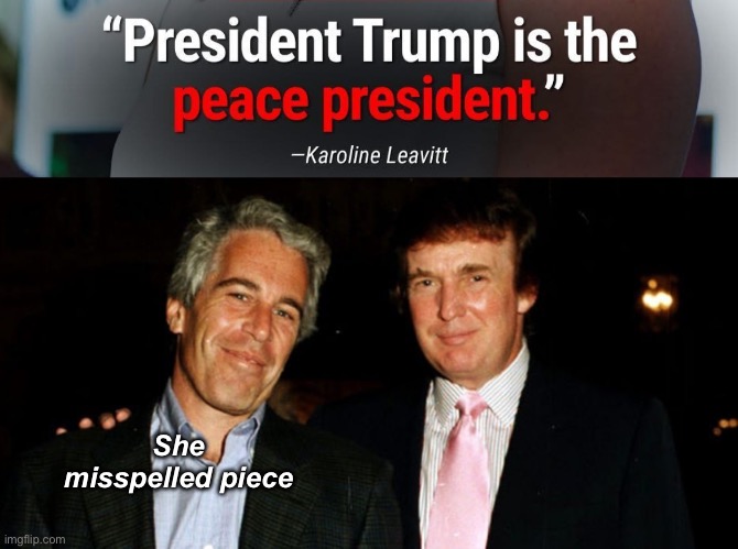 Piece vs peace | She misspelled piece | image tagged in trump epstein,politics lol,memes | made w/ Imgflip meme maker