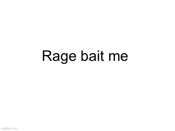 Rage bait me | made w/ Imgflip meme maker