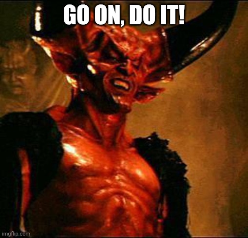 Satan | GO ON, DO IT! | image tagged in satan | made w/ Imgflip meme maker