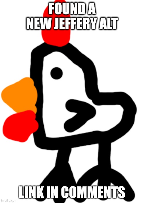 Chicken | FOUND A NEW JEFFERY ALT; LINK IN COMMENTS | image tagged in chicken | made w/ Imgflip meme maker