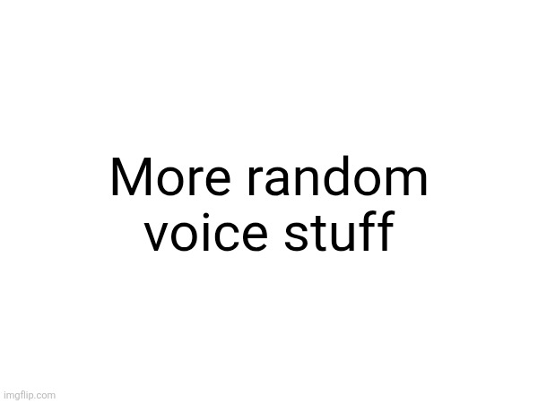 E.mp3 | More random voice stuff | made w/ Imgflip meme maker