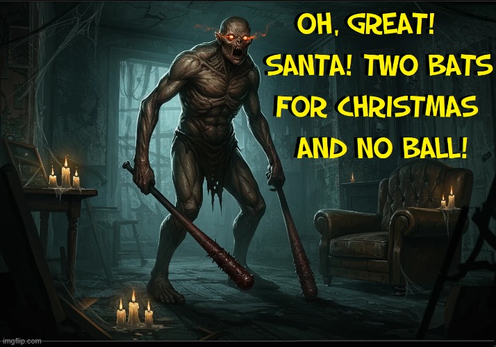 Jolly Old Sant Nicholas Lean Your Ear this Way | image tagged in vince vance,demon,baseball bat,horror,memes,christmas | made w/ Imgflip meme maker