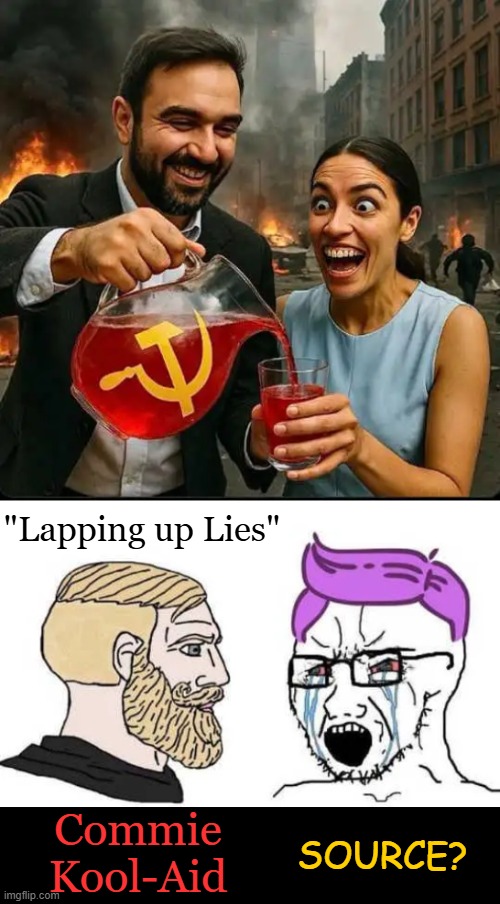 The Communist Manifesto | "Lapping up Lies"; SOURCE? Commie
Kool-Aid | image tagged in zohran mamdani,aoc,democrats,sounds like communist propaganda,communist socialist,political humor | made w/ Imgflip meme maker