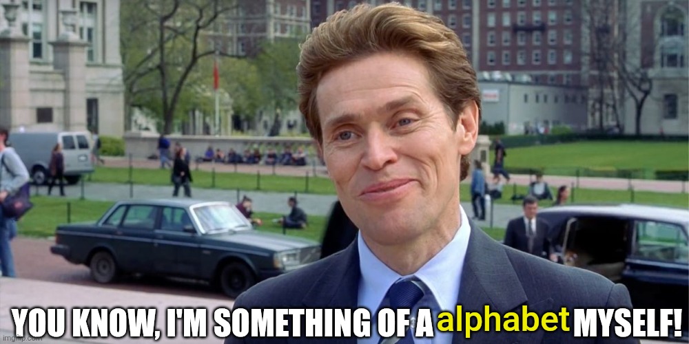 You know, I'm something of a scientist myself | YOU KNOW, I'M SOMETHING OF A                       MYSELF! alphabet | image tagged in you know i'm something of a scientist myself | made w/ Imgflip meme maker