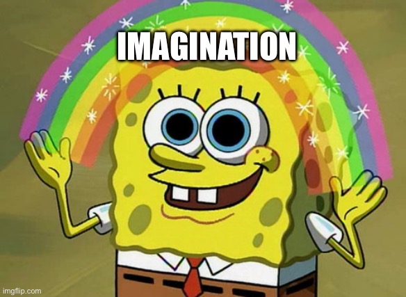 Imagination Spongebob | IMAGINATION | image tagged in memes,imagination spongebob | made w/ Imgflip meme maker