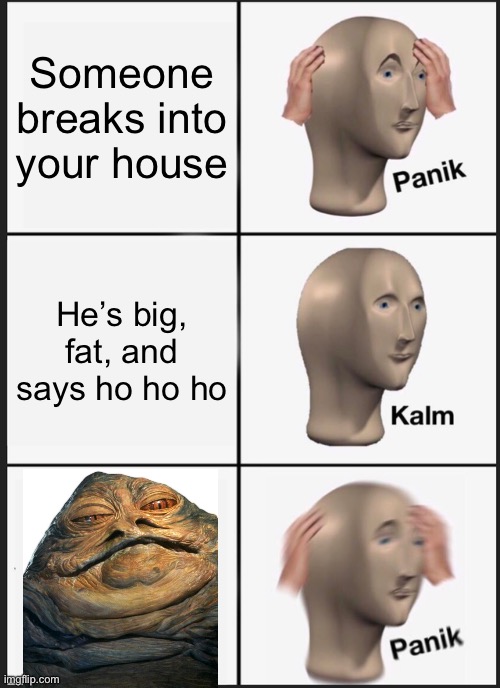 E Chu Ta! | Someone breaks into your house; He’s big, fat, and says ho ho ho | image tagged in memes | made w/ Imgflip meme maker