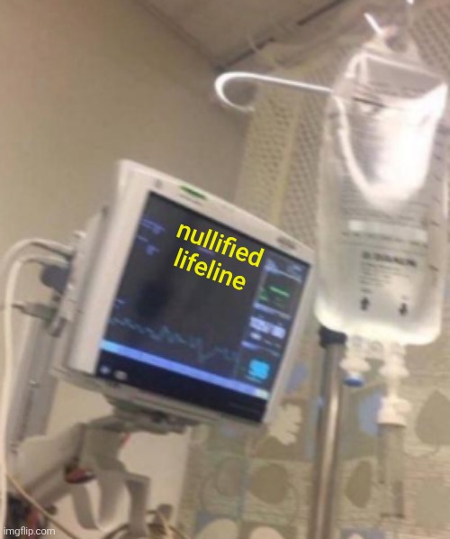 hospital iv bag | nullified lifeline | image tagged in hospital iv bag | made w/ Imgflip meme maker