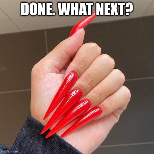 DONE. WHAT NEXT? | made w/ Imgflip meme maker