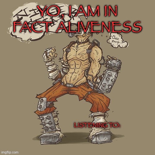 Krieg yrllibg | YO, I AM IN FACT ALIVENESS | image tagged in krieg yrllibg | made w/ Imgflip meme maker