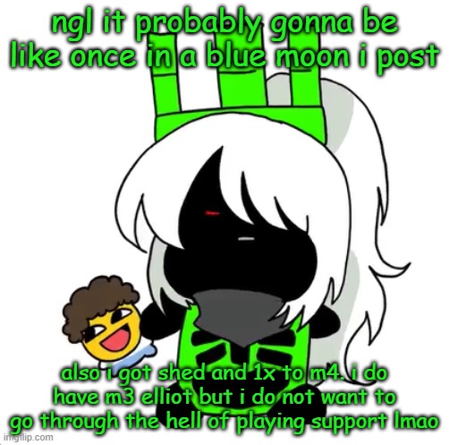 goober 1x1 | ngl it probably gonna be like once in a blue moon i post; also i got shed and 1x to m4. i do have m3 elliot but i do not want to go through the hell of playing support lmao | image tagged in goober 1x1 | made w/ Imgflip meme maker