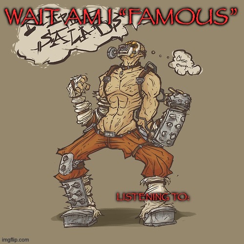 Krieg yrllibg | WAIT AM I “FAMOUS” | image tagged in krieg yrllibg | made w/ Imgflip meme maker