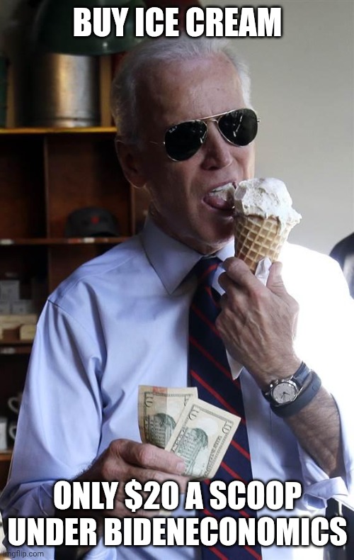 Joe Biden Ice Cream and Cash | BUY ICE CREAM ONLY $20 A SCOOP UNDER BIDENECONOMICS | image tagged in joe biden ice cream and cash | made w/ Imgflip meme maker