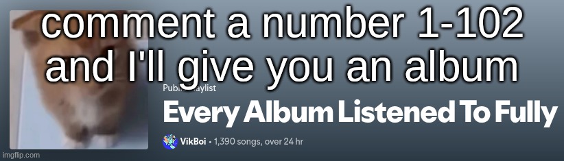 comment a number 1-102 and I'll give you an album | made w/ Imgflip meme maker