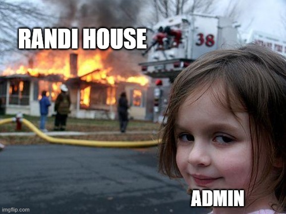 Disaster Girl | RANDI HOUSE; ADMIN | image tagged in memes,disaster girl | made w/ Imgflip meme maker