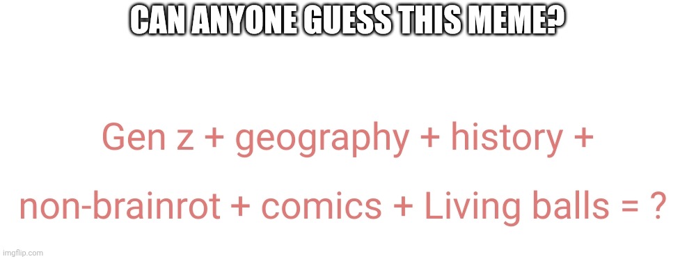 Guess The Meme? | CAN ANYONE GUESS THIS MEME? | image tagged in countryballs,memes,gen z,fun | made w/ Imgflip meme maker