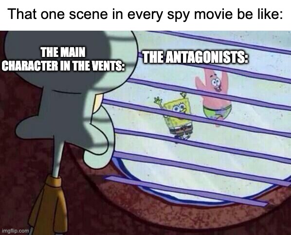 Spy movies be like: | That one scene in every spy movie be like:; THE MAIN CHARACTER IN THE VENTS:; THE ANTAGONISTS: | image tagged in squidward window,spying,relatable,memes,funny | made w/ Imgflip meme maker