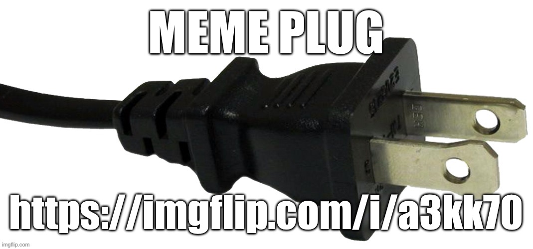 https://imgflip.com/i/a3kk70 | MEME PLUG; https://imgflip.com/i/a3kk70 | image tagged in plug,memeplug,sans le topic | made w/ Imgflip meme maker