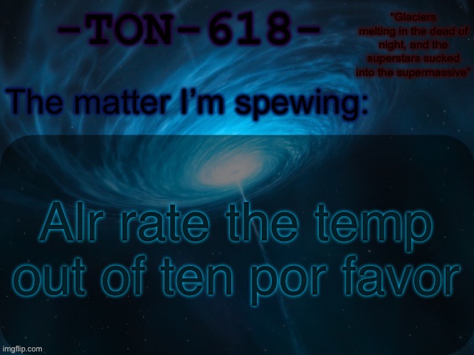 Temo | Alr rate the temp out of ten por favor | image tagged in ton-618 announcement template | made w/ Imgflip meme maker