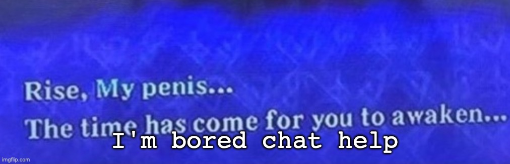 ayo what | I'm bored chat help | image tagged in ayo what | made w/ Imgflip meme maker