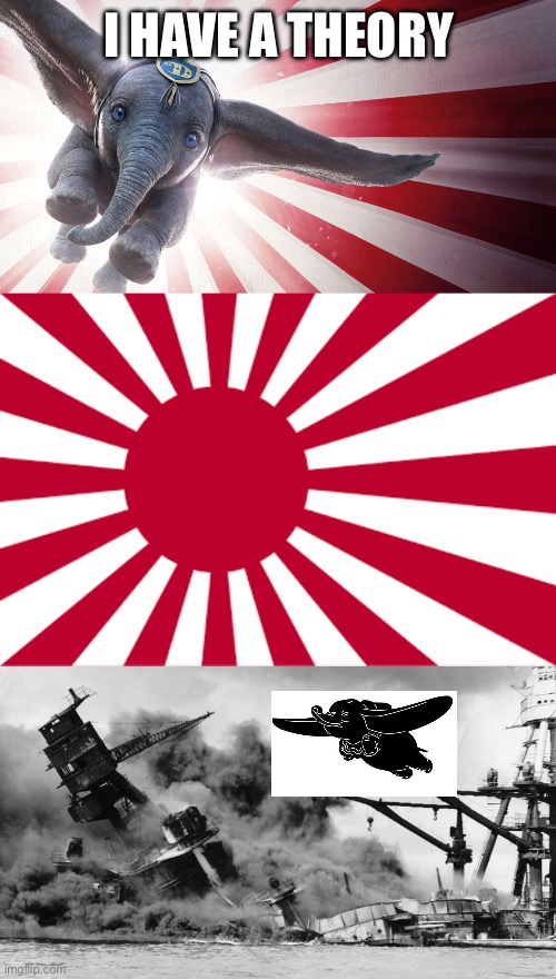 ???? | I HAVE A THEORY | image tagged in japanese,dumbo,disney,ww2 | made w/ Imgflip meme maker