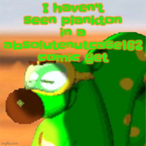 Mill accepting his fate | I haven't seen plankton in a absolutenutcase162 comic yet | image tagged in mill accepting his fate | made w/ Imgflip meme maker