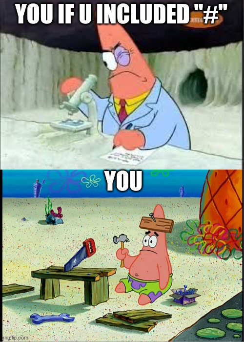 YOU IF U INCLUDED "#" YOU | image tagged in patrick smart dumb | made w/ Imgflip meme maker