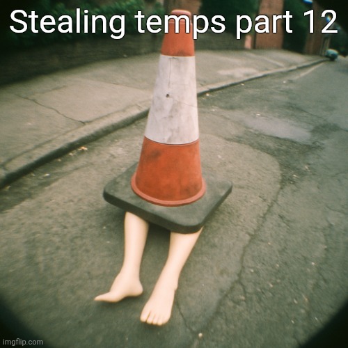 Chrono | Stealing temps part 12 | image tagged in cono con gambe | made w/ Imgflip meme maker