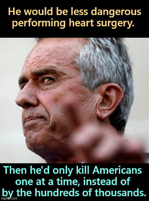 RFK Jr., America's very own Angel of Death. | He would be less dangerous performing heart surgery. Then he'd only kill Americans 
one at a time, instead of 
by the hundreds of thousands. | image tagged in rfk jr insane run by steve bannon and republican money,rfk jr,drug addiction,worm,heroin | made w/ Imgflip meme maker