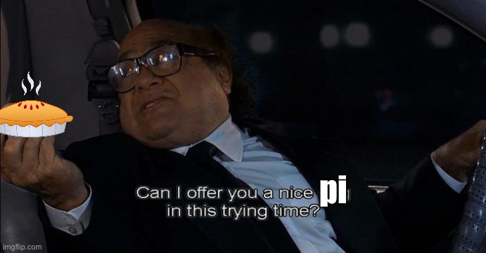 can i offer you a nice egg in this trying time | pi | image tagged in can i offer you a nice egg in this trying time | made w/ Imgflip meme maker