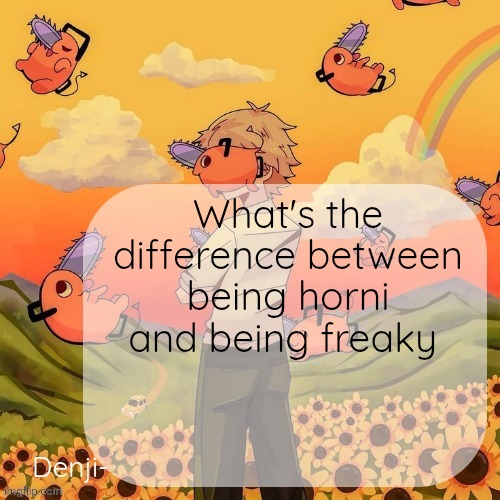 Denji announcement template | What's the difference between being horni and being freaky | image tagged in denji announcement template | made w/ Imgflip meme maker